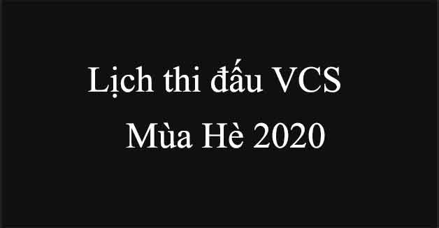 Lịch thi đấu VCS mùa hè 2020 mới nhất - CHÍNH THỨC
